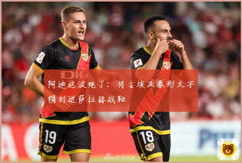 阿迪这波绝了：将古埃及象形文字镌刻进萨拉赫战靴